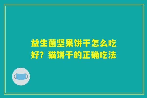 益生菌坚果饼干怎么吃好？猫饼干的正确吃法