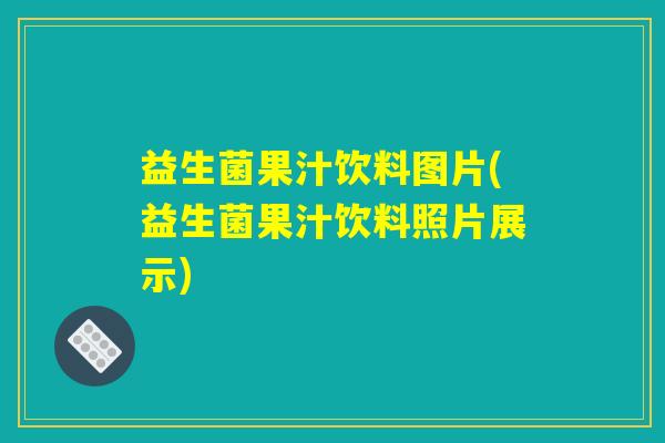 益生菌果汁饮料图片(益生菌果汁饮料照片展示)