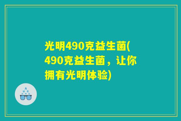 光明490克益生菌(490克益生菌，让你拥有光明体验)