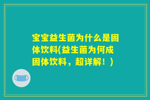 宝宝益生菌为什么是固体饮料(益生菌为何成固体饮料，超详解！)