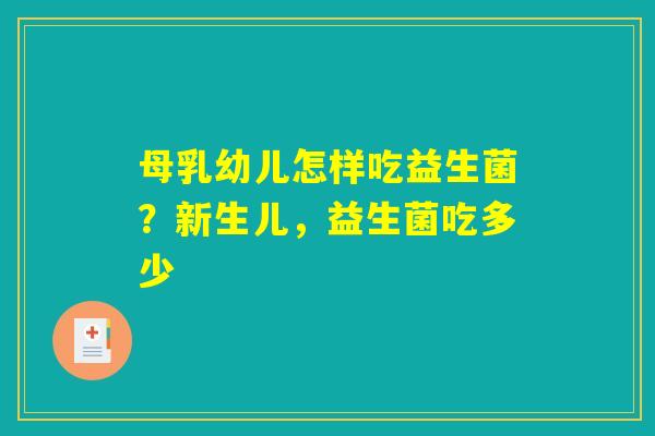母乳幼儿怎样吃益生菌?新生儿,益生菌吃多少 母乳幼儿怎样吃益生菌?新生儿,益生菌吃多少