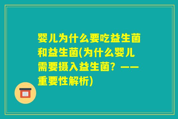 婴儿为什么要吃益生菌和益生菌(为什么婴儿需要摄入益生菌?——重要性解析) 婴儿为什么要吃益生菌和益生菌(为什么婴儿需要摄入益生菌?——重要性解析)