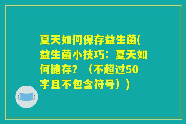 夏天如何保存益生菌(益生菌小技巧:夏天如何储存?) 夏天如何保存益生菌(益生菌小技巧:夏天如何储存?)