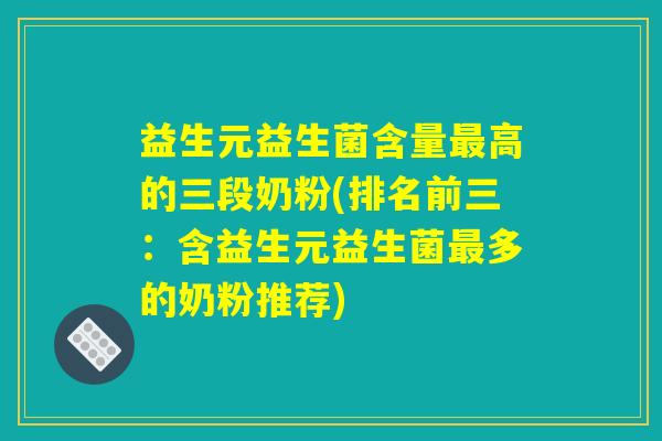 益生元益生菌含量最高的三段奶粉(排名前三：含益生元益生菌最多的奶粉推荐)