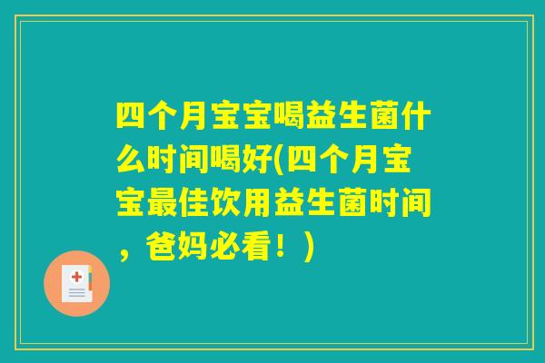四个月宝宝喝益生菌什么时间喝好(四个月宝宝最佳饮用益生菌时间，爸妈必看！)