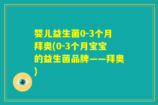 婴儿益生菌0-3个月拜奥(0-3个月宝宝的益生菌品牌——拜奥)