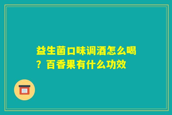 益生菌口味调酒怎么喝？百香果有什么功效