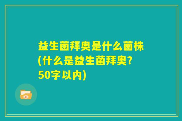 益生菌拜奥是什么菌株(什么是益生菌拜奥？)