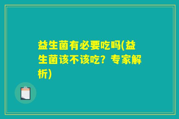 益生菌有必要吃吗(益生菌该不该吃？专家解析)
