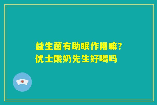 益生菌有助眠作用嘛？优士酸奶先生好喝吗