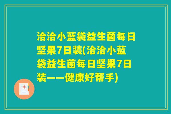 洽洽小蓝袋益生菌每日坚果7日装(洽洽小蓝袋益生菌每日坚果7日装——健康好帮手)