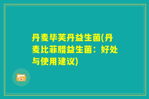 丹麦毕芙丹益生菌(丹麦比菲腊益生菌：好处与使用建议)