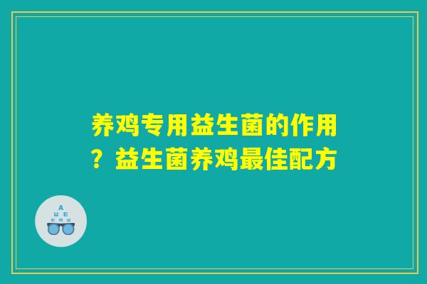 养鸡专用益生菌的作用？益生菌养鸡最佳配方