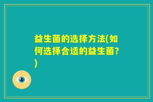 益生菌的选择方法(如何选择合适的益生菌？)
