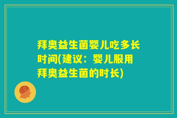 拜奥益生菌婴儿吃多长时间(建议:婴儿服用拜奥益生菌的时长) 拜奥益生菌婴儿吃多长时间(建议:婴儿服用拜奥益生菌的时长)