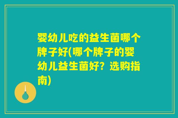 婴幼儿吃的益生菌哪个牌子好(哪个牌子的婴幼儿益生菌好？选购指南)