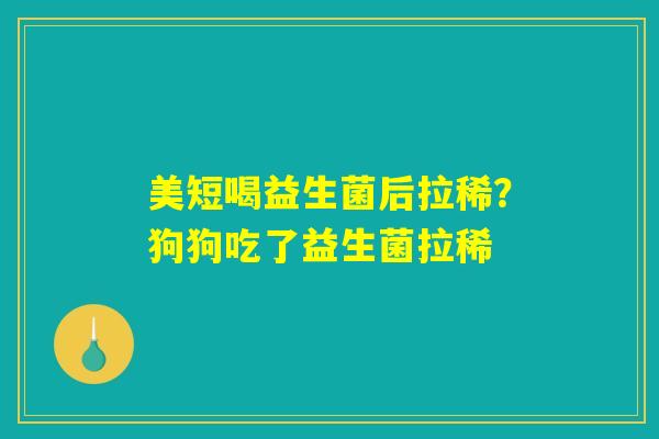 美短喝益生菌后拉稀？狗狗吃了益生菌拉稀