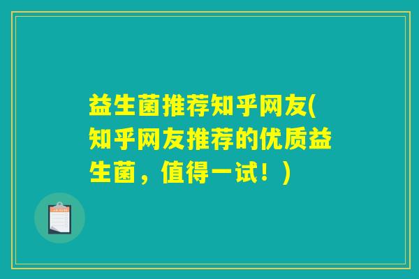 益生菌推荐知乎网友(知乎网友推荐的优质益生菌，值得一试！)