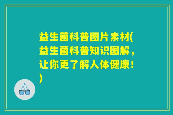 益生菌科普图片素材(益生菌科普知识图解,让你更了解人体健康!) 益生菌科普图片素材(益生菌科普知识图解,让你更了解人体健康!)