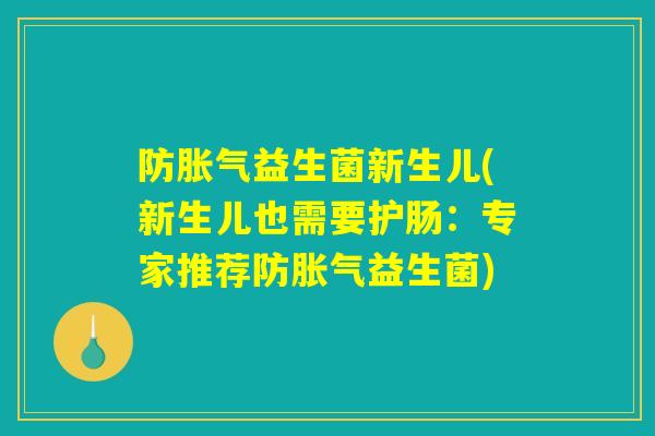 防胀气益生菌新生儿(新生儿也需要护肠：专家推荐防胀气益生菌)