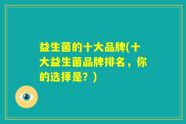 益生菌的十大品牌(十大益生菌品牌排名，你的选择是？)