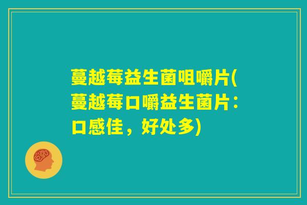 蔓越莓益生菌咀嚼片(蔓越莓口嚼益生菌片：口感佳，好处多)