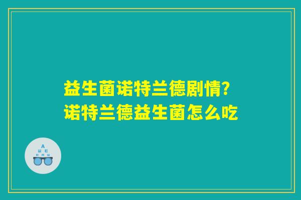 益生菌诺特兰德剧情？诺特兰德益生菌怎么吃