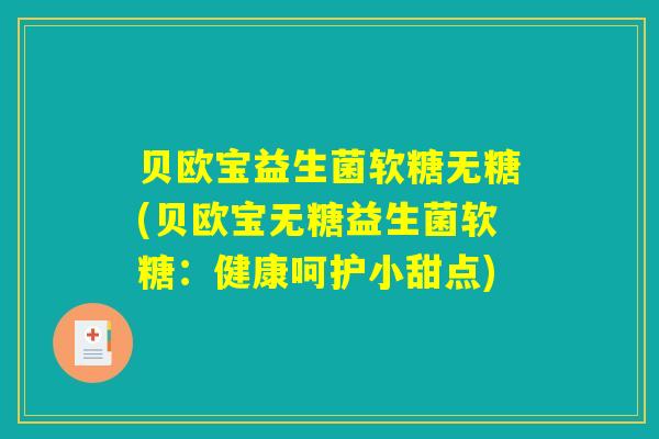 贝欧宝益生菌软糖无糖(贝欧宝无糖益生菌软糖:健康呵护小甜点) 贝欧宝益生菌软糖无糖(贝欧宝无糖益生菌软糖:健康呵护小甜点)