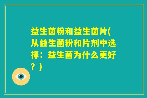 益生菌粉和益生菌片(从益生菌粉和片剂中选择:益生菌为什么更好?) 益生菌粉和益生菌片(从益生菌粉和片剂中选择:益生菌为什么更好?)