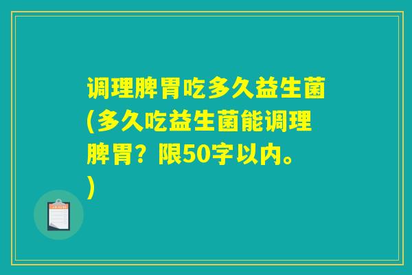调理脾胃吃多久益生菌(多久吃益生菌能调理脾胃?) 调理脾胃吃多久益生菌(多久吃益生菌能调理脾胃?)