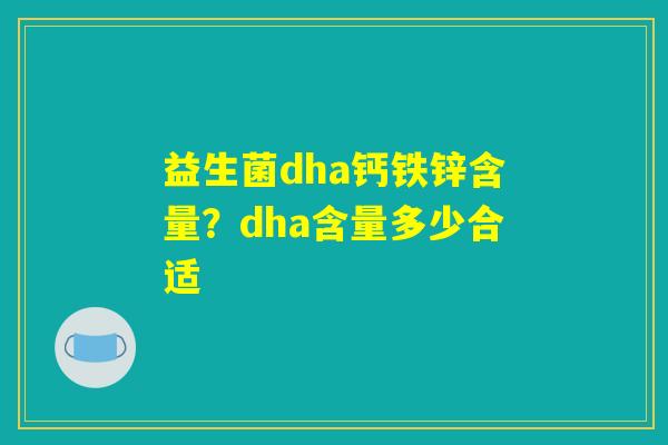 益生菌dha钙铁锌含量？dha含量多少合适