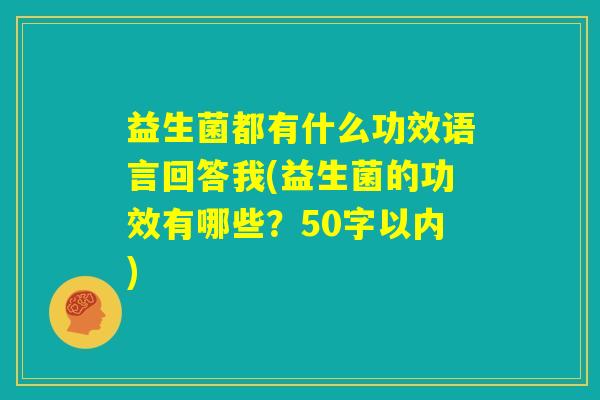 益生菌都有什么功效语言回答我(益生菌的功效有哪些?) 益生菌都有什么功效语言回答我(益生菌的功效有哪些?)