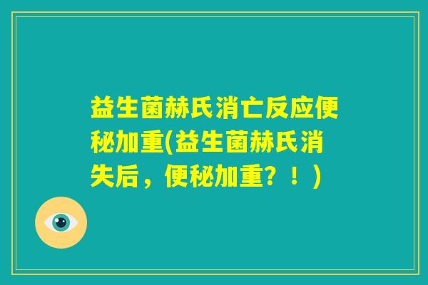 益生菌赫氏消亡反应便秘加重(益生菌赫氏消失后,便秘加重?!) 益生菌赫氏消亡反应便秘加重(益生菌赫氏消失后,便秘加重?!)