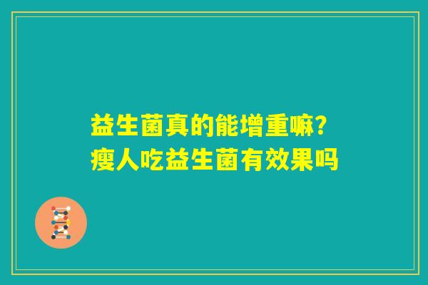 益生菌真的能增重嘛？瘦人吃益生菌有效果吗