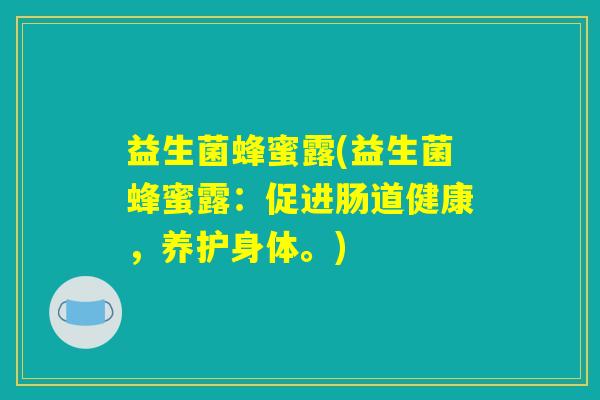 益生菌蜂蜜露(益生菌蜂蜜露：促进肠道健康，养护身体。)