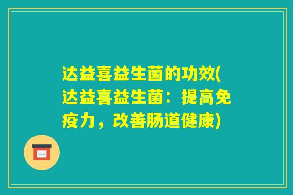 达益喜益生菌的功效(达益喜益生菌：提高免疫力，改善肠道健康)