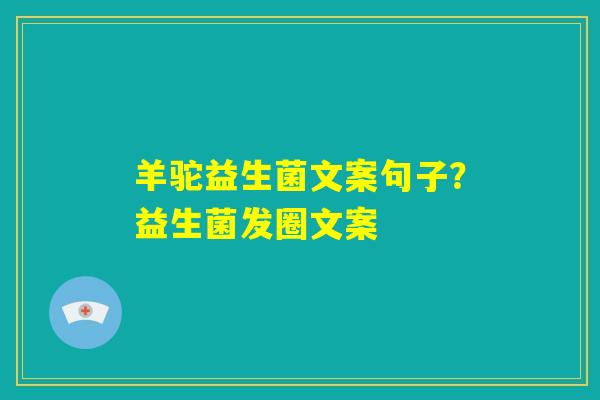 羊驼益生菌文案句子？益生菌发圈文案