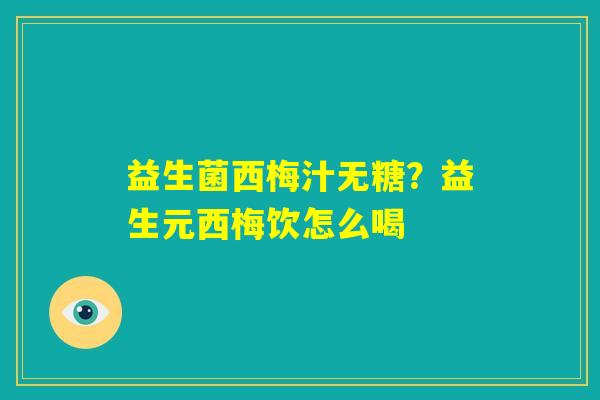益生菌西梅汁无糖？益生元西梅饮怎么喝