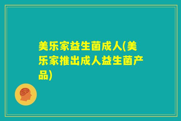 美乐家益生菌成人(美乐家推出成人益生菌产品) 美乐家益生菌成人(美乐家推出成人益生菌产品)