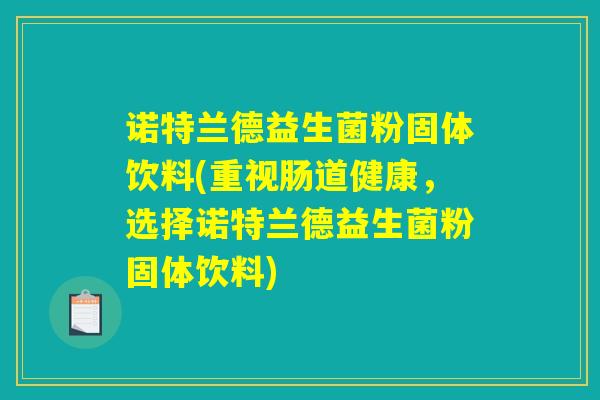 诺特兰德益生菌粉固体饮料(重视肠道健康，选择诺特兰德益生菌粉固体饮料)
