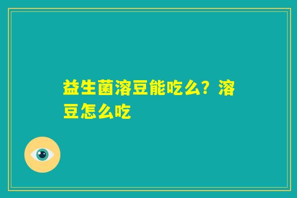 益生菌溶豆能吃么?溶豆怎么吃 益生菌溶豆能吃么?溶豆怎么吃