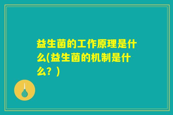 益生菌的工作原理是什么(益生菌的机制是什么?) 益生菌的工作原理是什么(益生菌的机制是什么?)