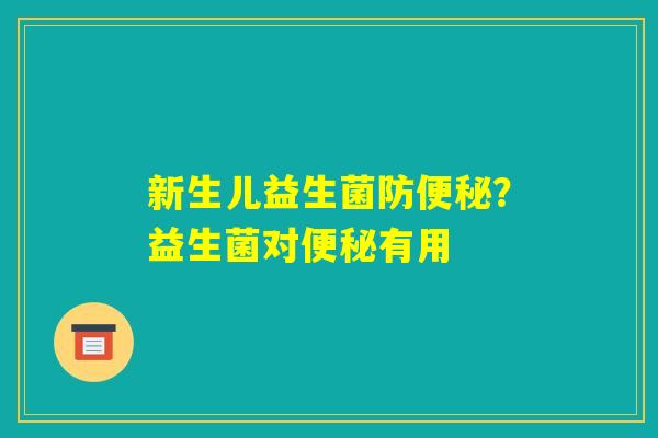新生儿益生菌防便秘？益生菌对便秘有用