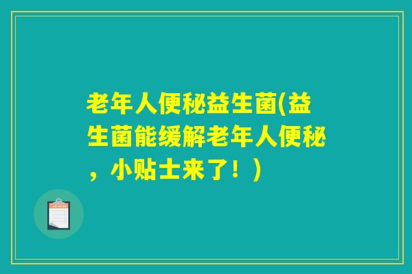 老年人便秘益生菌(益生菌能缓解老年人便秘,小贴士来了!) 老年人便秘益生菌(益生菌能缓解老年人便秘,小贴士来了!)
