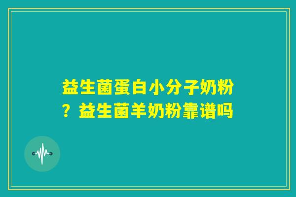 益生菌蛋白小分子奶粉?益生菌羊奶粉靠谱吗 益生菌蛋白小分子奶粉?益生菌羊奶粉靠谱吗