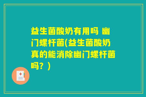 益生菌酸奶有用吗 幽门螺杆菌(益生菌酸奶真的能消除幽门螺杆菌吗?) 益生菌酸奶有用吗 幽门螺杆菌(益生菌酸奶真的能消除幽门螺杆菌吗?)