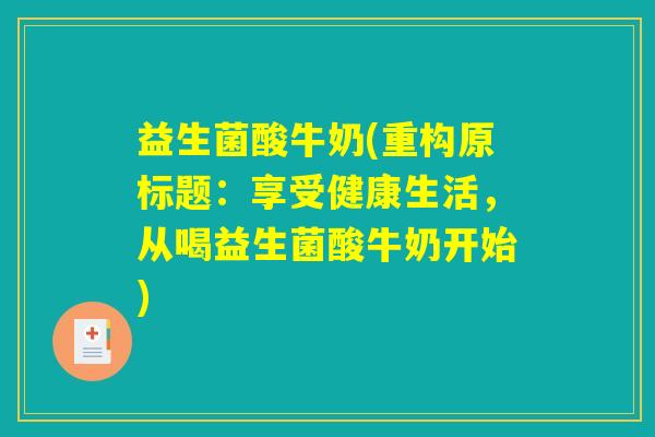益生菌酸牛奶(重构原标题：享受健康生活，从喝益生菌酸牛奶开始)