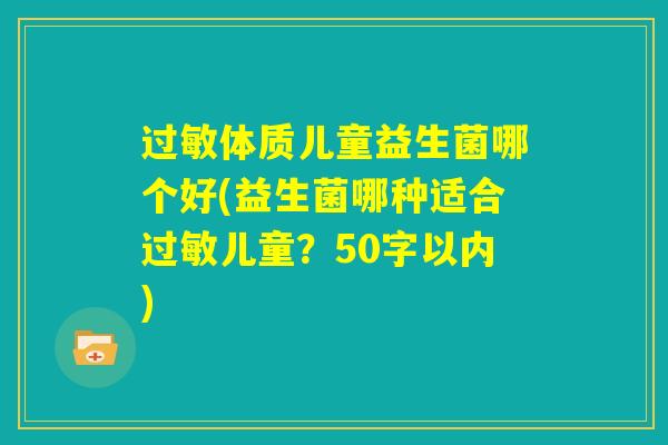 过敏体质儿童益生菌哪个好(益生菌哪种适合过敏儿童?) 过敏体质儿童益生菌哪个好(益生菌哪种适合过敏儿童?)