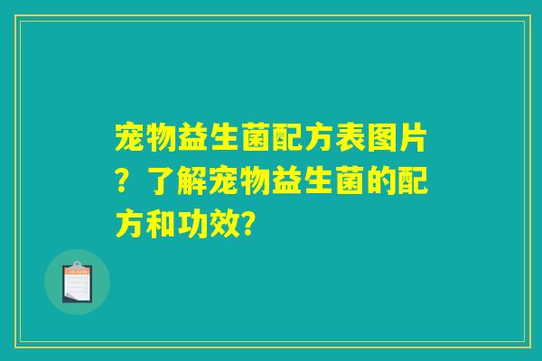 宠物益生菌配方表图片？了解宠物益生菌的配方和功效？