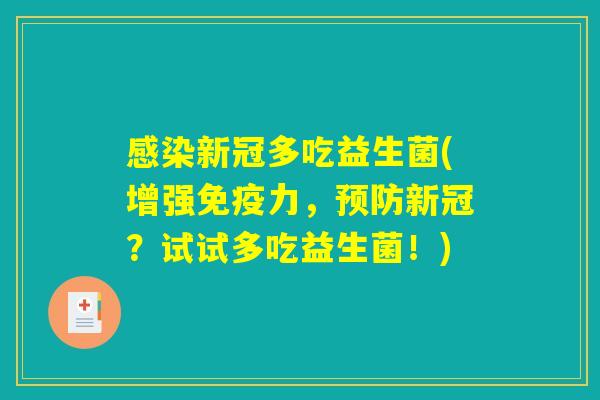 感染新冠多吃益生菌(增强免疫力,预防新冠?试试多吃益生菌!) 感染新冠多吃益生菌(增强免疫力,预防新冠?试试多吃益生菌!)